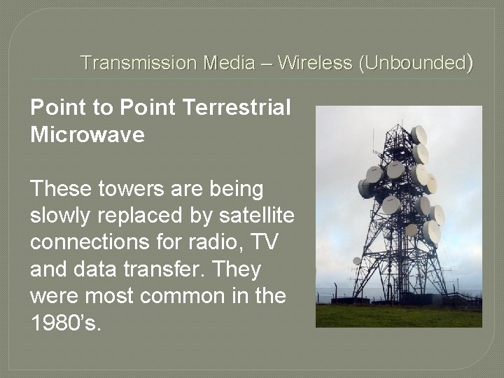 Transmission Media – Wireless (Unbounded) Point to Point Terrestrial Microwave These towers are being