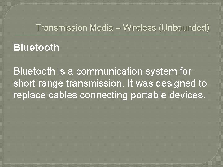 Transmission Media – Wireless (Unbounded) Bluetooth is a communication system for short range transmission.