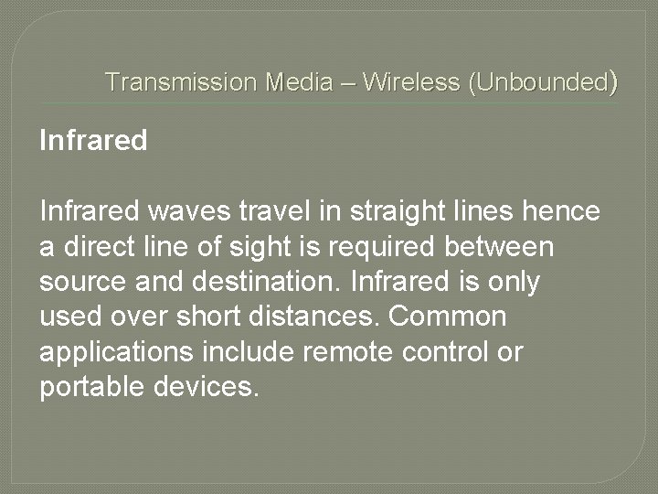 Transmission Media – Wireless (Unbounded) Infrared waves travel in straight lines hence a direct