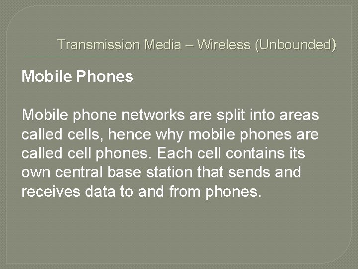Transmission Media – Wireless (Unbounded) Mobile Phones Mobile phone networks are split into areas