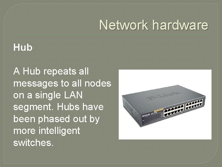 Network hardware Hub A Hub repeats all messages to all nodes on a single