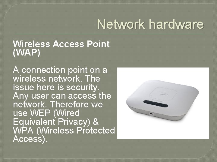 Network hardware Wireless Access Point (WAP) A connection point on a wireless network. The