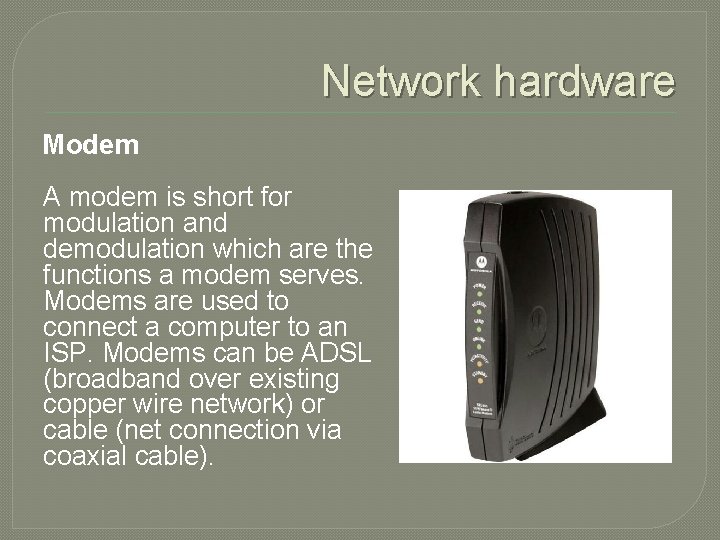 Network hardware Modem A modem is short for modulation and demodulation which are the