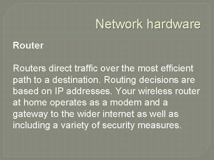 Network hardware Routers direct traffic over the most efficient path to a destination. Routing