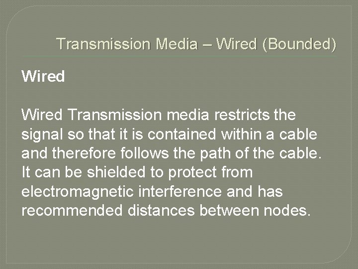 Transmission Media – Wired (Bounded) Wired Transmission media restricts the signal so that it