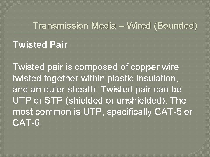 Transmission Media – Wired (Bounded) Twisted Pair Twisted pair is composed of copper wire