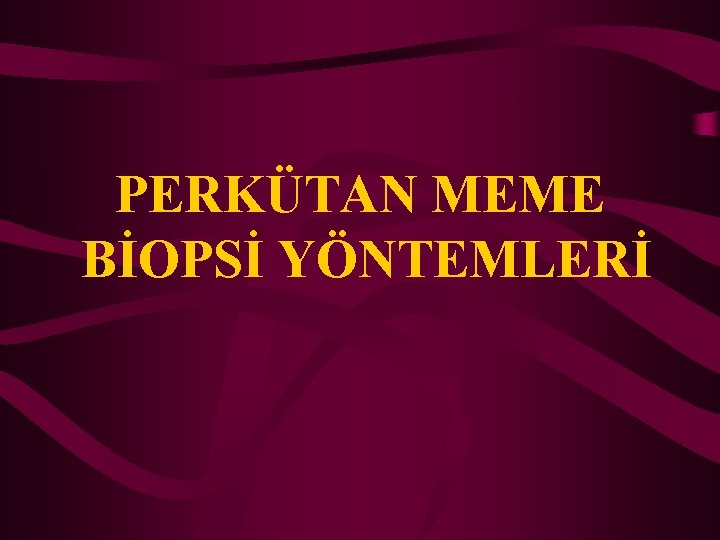 PERKÜTAN MEME BİOPSİ YÖNTEMLERİ 