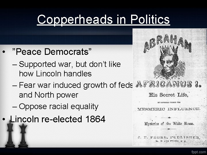 Copperheads in Politics • ”Peace Democrats” – Supported war, but don’t like how Lincoln