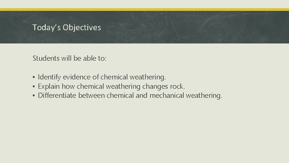 Today’s Objectives Students will be able to: • Identify evidence of chemical weathering. •