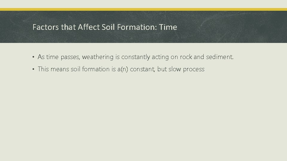 Factors that Affect Soil Formation: Time • As time passes, weathering is constantly acting