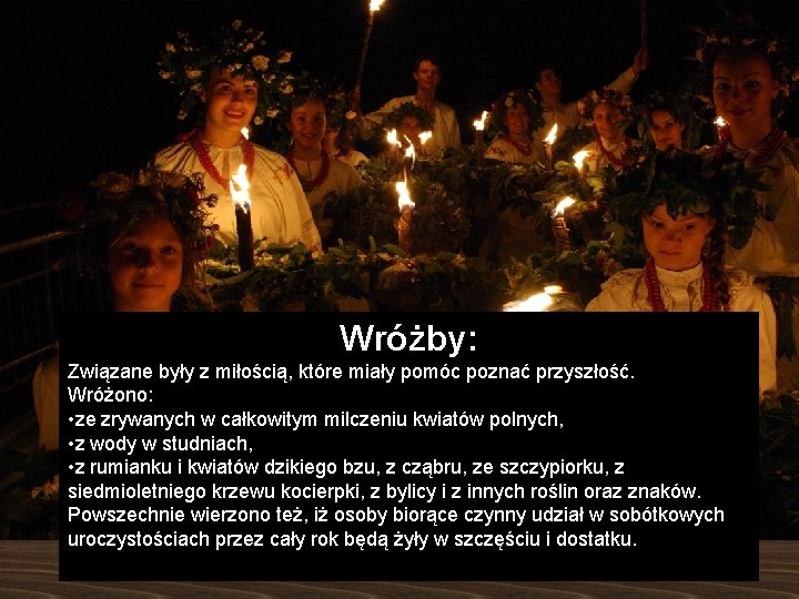 Wróżby: Związane były z miłością, które miały pomóc poznać przyszłość. Wróżono: • ze zrywanych