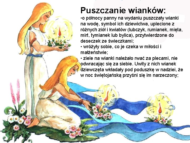 Puszczanie wianków: • o północy panny na wydaniu puszczały wianki na wodę, symbol ich