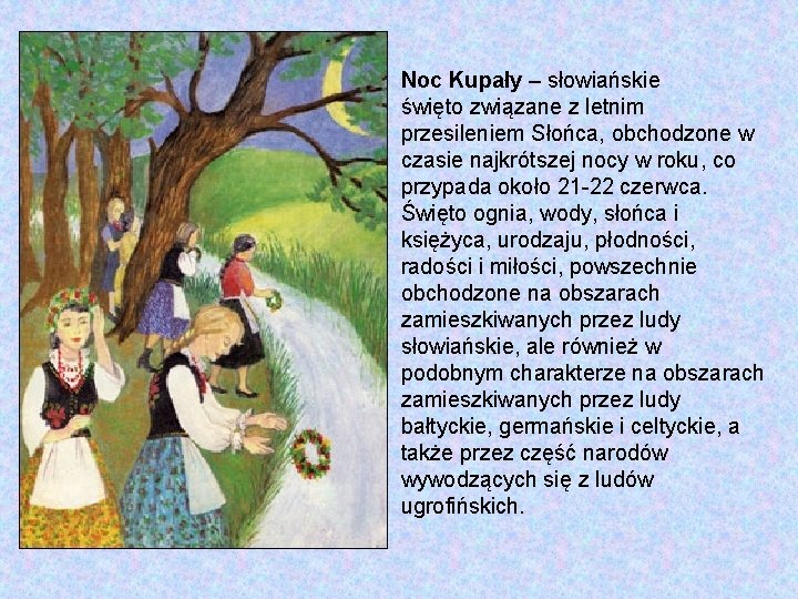 Noc Kupały – słowiańskie święto związane z letnim przesileniem Słońca, obchodzone w czasie najkrótszej