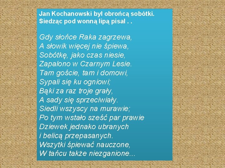 Jan Kochanowski był obrońcą sobótki. Siedząc pod wonną lipą pisał. . Gdy słońce Raka