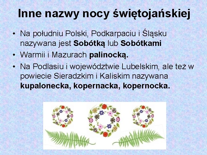 Inne nazwy nocy świętojańskiej • Na południu Polski, Podkarpaciu i Śląsku nazywana jest Sobótką