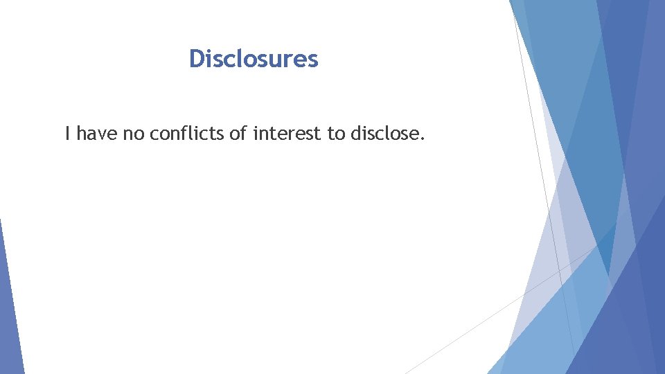 Disclosures I have no conflicts of interest to disclose. 