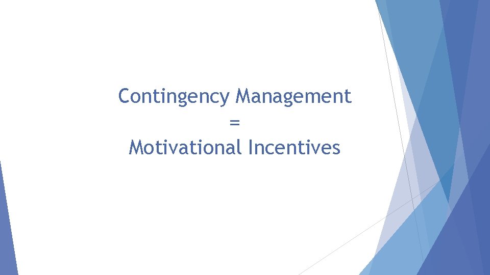 Contingency Management = Motivational Incentives 