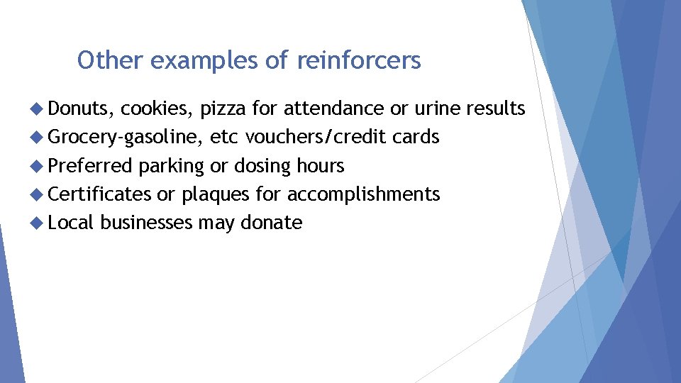 Other examples of reinforcers Donuts, cookies, pizza for attendance or urine results Grocery-gasoline, etc