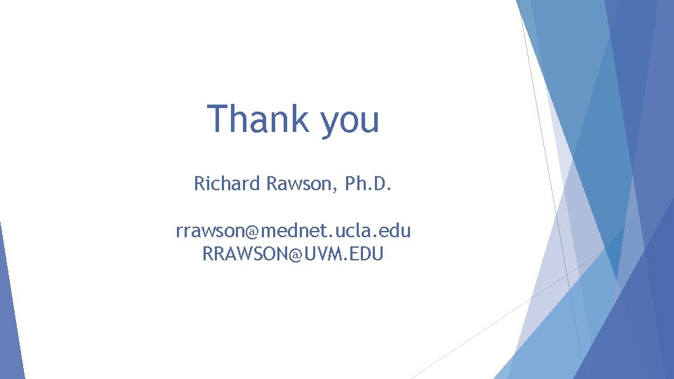 Thank you Richard Rawson, Ph. D. rrawson@mednet. ucla. edu RRAWSON@UVM. EDU 