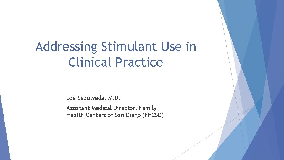 Addressing Stimulant Use in Clinical Practice Joe Sepulveda, M. D. Assistant Medical Director, Family