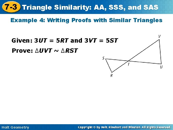 7 -3 Triangle Similarity: AA, SSS, and SAS Example 4: Writing Proofs with Similar