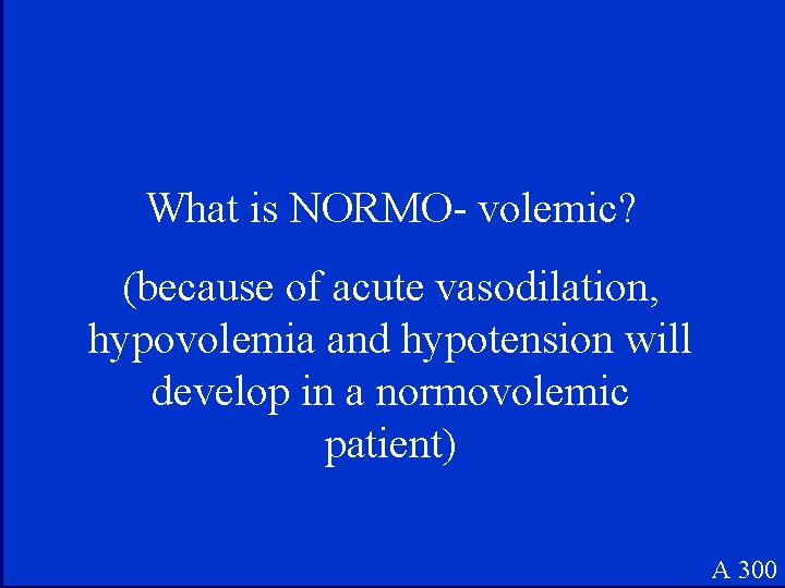 What is NORMO- volemic? (because of acute vasodilation, hypovolemia and hypotension will develop in