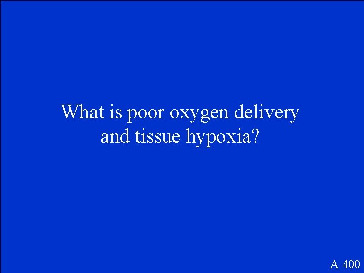 What is poor oxygen delivery and tissue hypoxia? A 400 