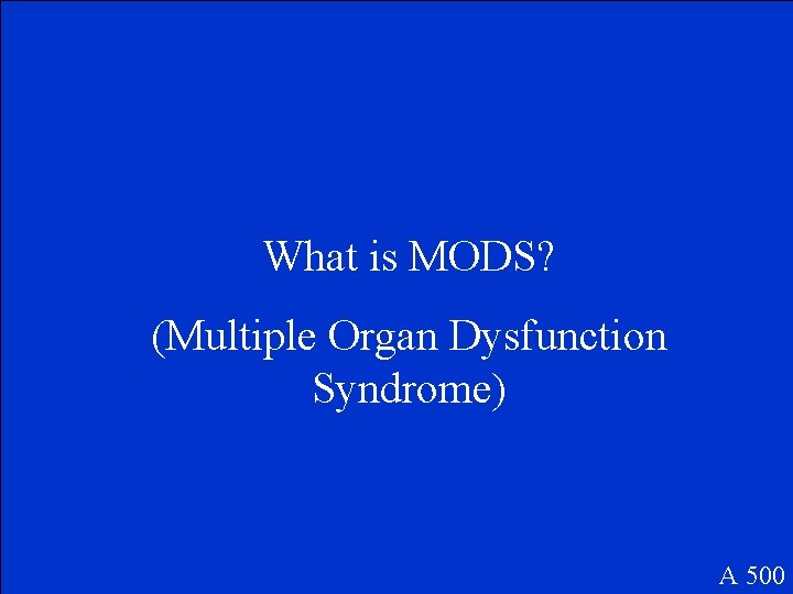 What is MODS? (Multiple Organ Dysfunction Syndrome) A 500 