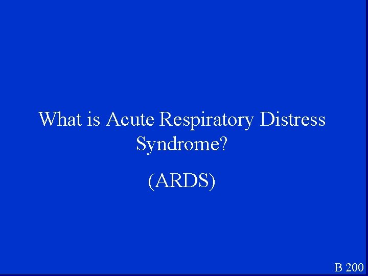 What is Acute Respiratory Distress Syndrome? (ARDS) B 200 