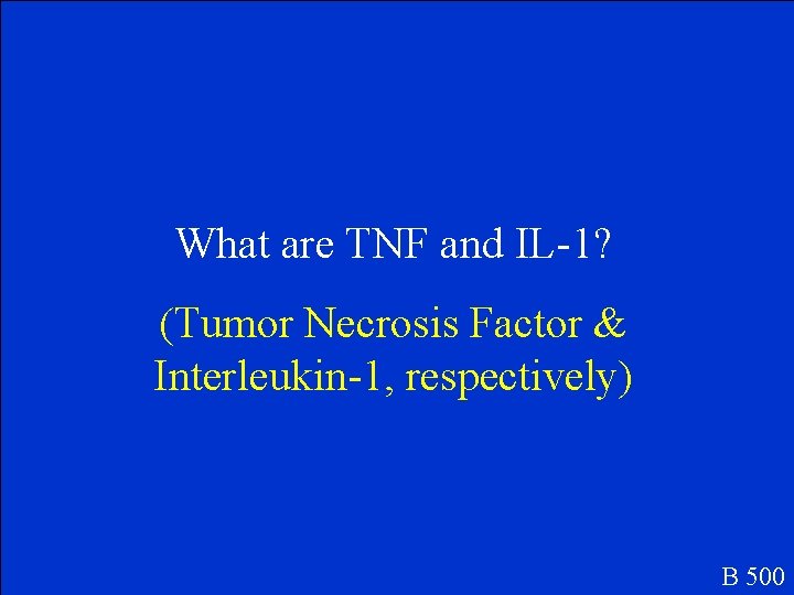 What are TNF and IL-1? (Tumor Necrosis Factor & Interleukin-1, respectively) B 500 