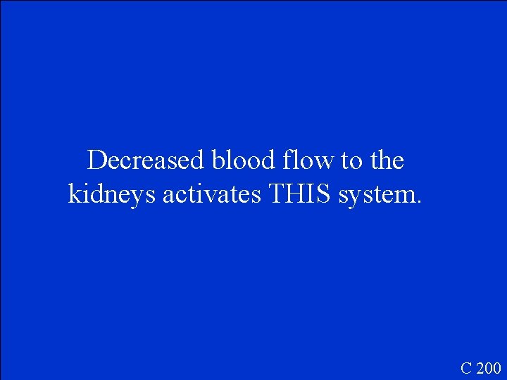 Decreased blood flow to the kidneys activates THIS system. C 200 