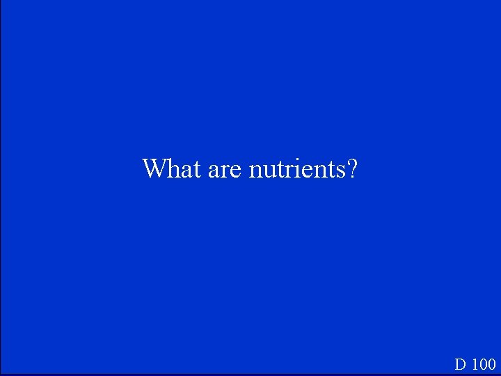 What are nutrients? D 100 