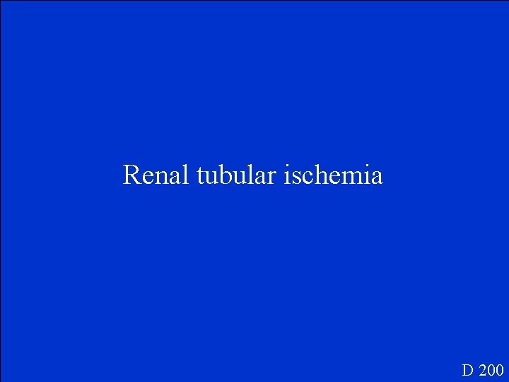 Renal tubular ischemia D 200 