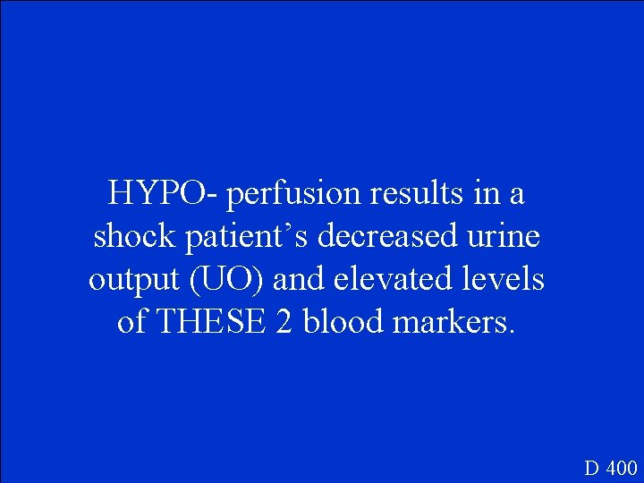 HYPO- perfusion results in a shock patient’s decreased urine output (UO) and elevated levels