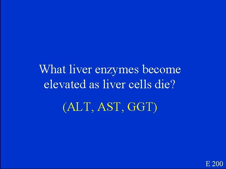 What liver enzymes become elevated as liver cells die? (ALT, AST, GGT) E 200