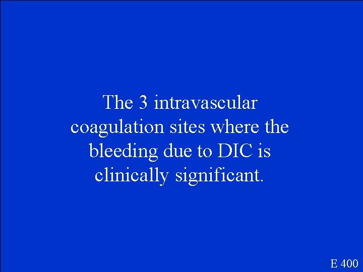 The 3 intravascular coagulation sites where the bleeding due to DIC is clinically significant.