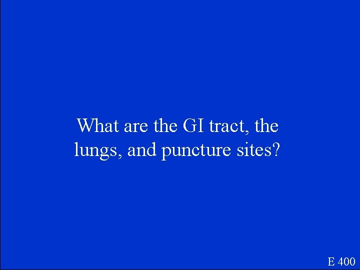 What are the GI tract, the lungs, and puncture sites? E 400 