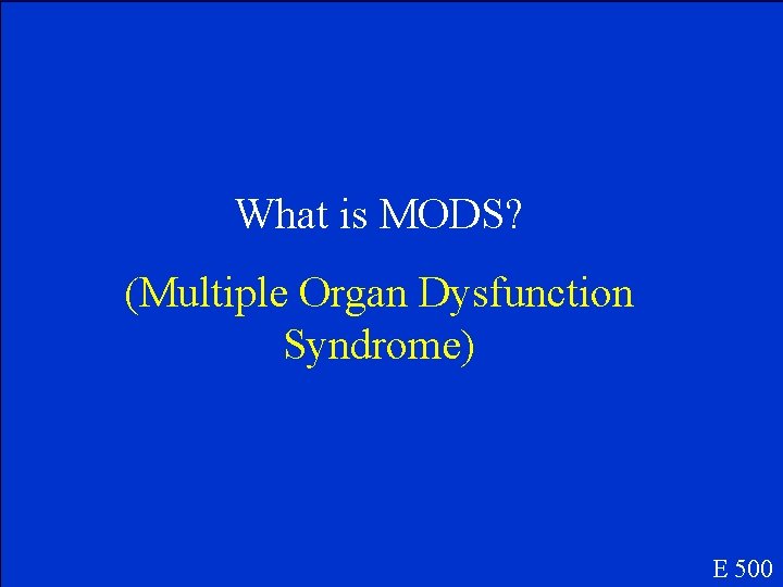 What is MODS? (Multiple Organ Dysfunction Syndrome) E 500 