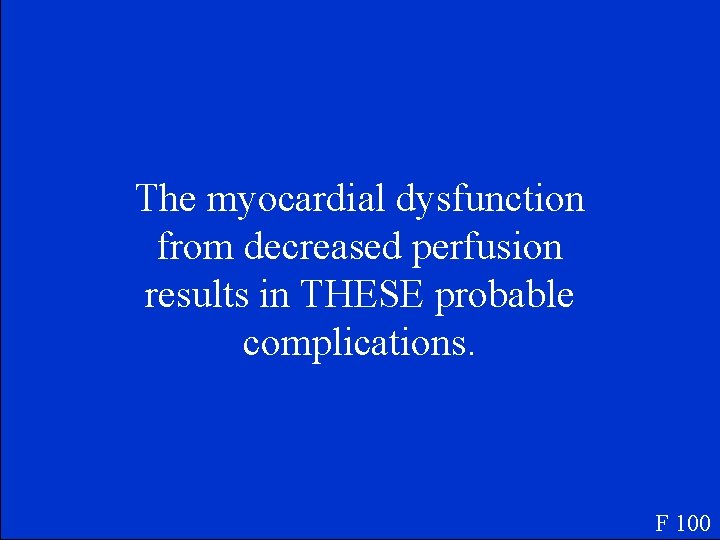 The myocardial dysfunction from decreased perfusion results in THESE probable complications. F 100 