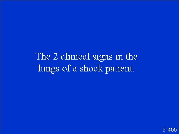 The 2 clinical signs in the lungs of a shock patient. F 400 