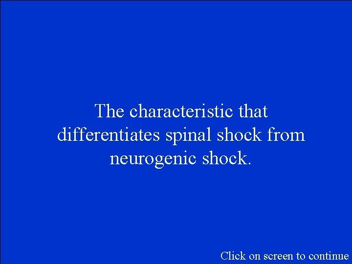 The characteristic that differentiates spinal shock from neurogenic shock. Click on screen to continue