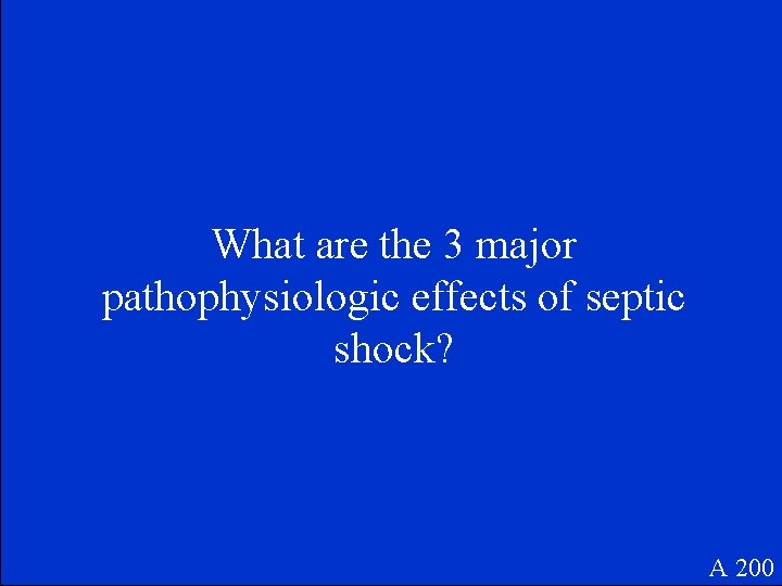 What are the 3 major pathophysiologic effects of septic shock? A 200 