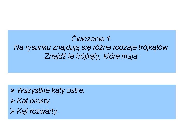 Ćwiczenie 1. Na rysunku znajdują się różne rodzaje trójkątów. Znajdź te trójkąty, które mają: