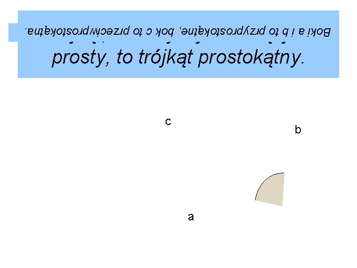 Trójkąt, w którym jeden kąt jest prosty, to trójkąt prostokątny. Boki a i b