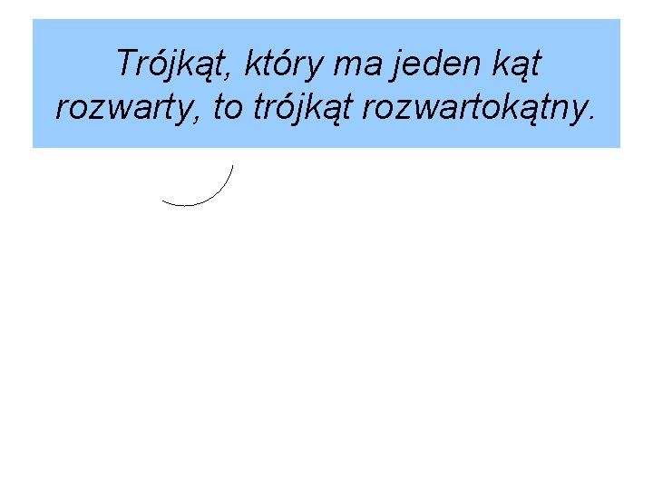 Trójkąt, który ma jeden kąt rozwarty, to trójkąt rozwartokątny. 