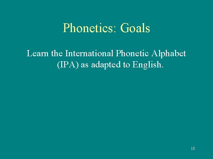 Phonetics: Goals Learn the International Phonetic Alphabet (IPA) as adapted to English. 10 