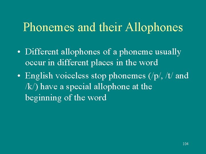 Phonemes and their Allophones • Different allophones of a phoneme usually occur in different