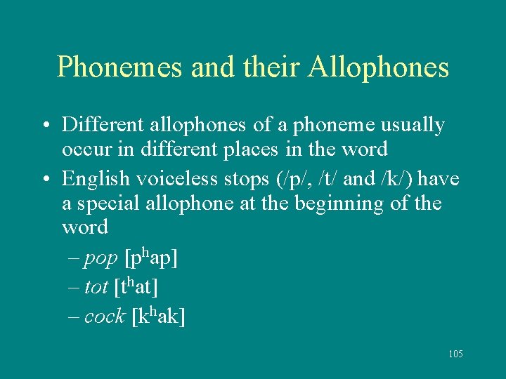 Phonemes and their Allophones • Different allophones of a phoneme usually occur in different