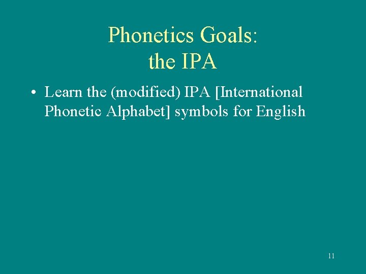 Phonetics Goals: the IPA • Learn the (modified) IPA [International Phonetic Alphabet] symbols for