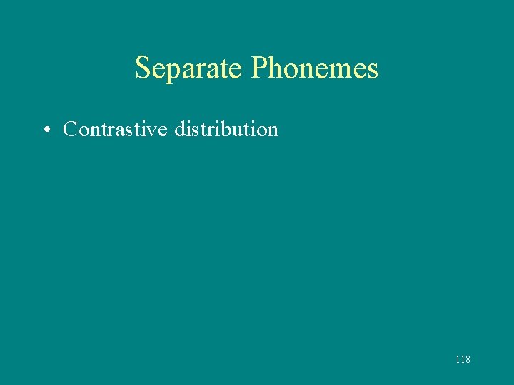 Separate Phonemes • Contrastive distribution 118 